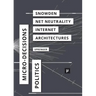 The Politics of Micro-Decisions: Edward Snowden, Net Neutrality, and the Architectures of the Internet
