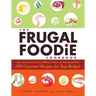 The Frugal Foodie Cookbook: 200 Gourmet Recipes for Any Budget