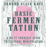Basic Fermentation: A Do-It-Yourself Guide to Cultural Manipulation: A Do-It-Yourself Guide to Cultural Manipulation