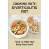 Cooking With Diverticulitis Diet: Food To Help Your Body Heal Itself: What Diet To Follow With Diverticulitis