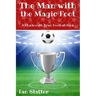The Man with the Magic Foot: A time travel football story for 9-13 yr olds