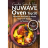 Complete Guide for your Nuwave Oven: Top 50 Nuwave Recipes to Make your Life Eas