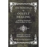 The Principles of Occult Healing - A Working Hypothesis Which Includes All Cures - Studies by a Group of Theosophical Students