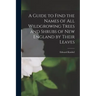A Guide to Find the Names of All Wildgrowing Trees and Shrubs of New England by Their Leaves