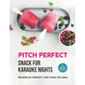 Pitch Perfect - Snack for Karaoke Nights: Recipes So Perfect, They Make You Sing