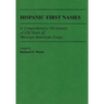 Hispanic First Names: A Comprehensive Dictionary of 250 Years of Mexican-American Usage