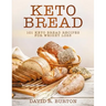 Keto Bread: 101 Easy And Delicious Low Carb Keto Bread Recipes For Weight Loss