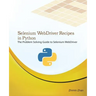 Selenium Webdriver Recipes in Python: The Problem Solving Guide to Selenium Webdriver in Python