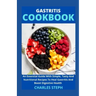 Gastritis Cookbook: An Essential Guide With Simple, Tasty And Nutritional Recipes To Heal Gastritis And Boost Digestive Health