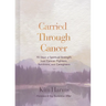 Carried Through Cancer: 70 Days of Spiritual Strength from Cancer Fighters, Survivors, and Caregivers