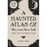 A Haunted Atlas of Western New York: A Spooky Guide to the Strange and Unusual