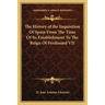 The History of the Inquisition Of Spain From The Time Of Its Establishment To The Reign Of Ferdinand VII