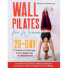 Wall Pilates for Women: 28 - Day Fitness Challenge For Beginners to Advnaced: Increase Circulation, Reduce Muscle Cramps & Improve Digestion and Sleep