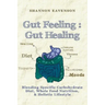 Gut Feeling: Gut Healing: Blending Specific Carbohydrate Diet, Whole Food Nutrition, & Holistic Lifestyle