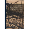 Efficient Marketing for Agriculture: Its Services, Methods, and Agencies