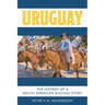 Uruguay: The History of South America's Most Successful Country