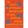 The Politics of Patronage Appointments in Latin American Central Administrations