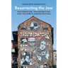 Resurrecting the Jew: Nationalism, Philosemitism, and Poland's Jewish Revival