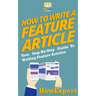 How To Write a Feature Article: Your Step-By-Step Guide To Writing Feature Articles