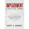 Impeachment - A Political Sword: How The Johnson, Nixon and Clinton Impeachments Reshaped Presidenial Politics