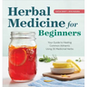 Herbal Medicine for Beginners: Your Guide to Healing Common Ailments with 35 Medicinal Herbs