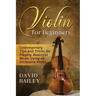 Violin for Beginners: Contemporary Tips and Tricks for Playing Beautiful Music Using an Orchestra Violin