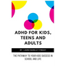 ADHD for Kids, Teens and Adults: The Pathway to Your kids Success in School and Life