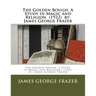 The Golden Bough: A Study in Magic and Religion (1922) by: James George Frazer