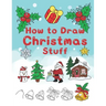How To Draw Christmas Stuff: Step by Step Easy and Fun to learn Drawing and Creating Your Own Beautiful Christmas Coloring Book and Christmas Cards