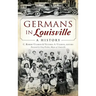 Germans in Louisville: A History