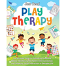 Play Therapy: The Ultimate Guide to Cultivating Emotional Balance, Reinforcing the Parent-Child Connection, and Enhancing Social Int