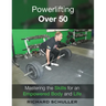 Powerlifting Over 50: Mastering the Skills for an Empowered Body and Life