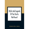 Myths And Legends Of The Pacific Northwest: Especially Of Washington And Oregon