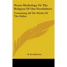 Norse Mythology or the Religion of Our Forefathers: Containing All the Myths of the Eddas