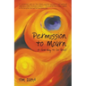 Permission to Mourn: A New Way to Do Grief
