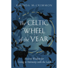 The Celtic Wheel of the Year: Ancient Wisdom for Living in Harmony with the Land