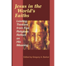 Jesus in the World's Faiths: Leading Thinkers from Five Religions Reflect on His Meaning