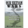 Our Vietnam Wars, Volume 1: as told by 100 veterans who served