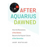 After Aquarius Dawned: How the Revolutions of the Sixties Became the Popular Culture of the Seventies