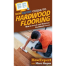 HowExpert Guide to Hardwood Flooring: How to Install and Maintain Hardwood Floors