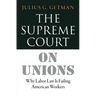The Supreme Court on Unions: Why Labor Law Is Failing American Workers