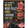 The Ultimate Weber Wood Pellet Grill Cookbook: 1000-Day Grill Recipes For Real Barbecue To Grill Meat