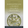 Zoroastrians in Early Islamic History: Accommodation and Memory