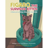 Figaro the Survivor Kitten: A Story of a Kitten Who Beat the Odds