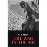 The War In the Air: and particularly how Mr. Bert Smallways fared while it lasted (Illustrated)