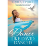 Dance Like David Danced: Discovering Dance in the Bible & Dance Ministry for God's Glory