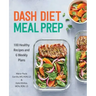 Dash Diet Meal Prep: 100 Healthy Recipes and 6 Weekly Plans