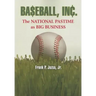 Baseball, Inc.: The National Pastime as Big Business