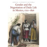 Gender and the Negotiation of Daily Life in Mexico, 1750-1856