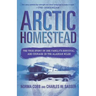 Arctic Homestead: The True Story of One Family's Survival and Courage in the Alaskan Wilds
